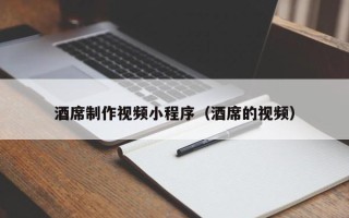 遂宁酒席制作视频小程序（酒席的视频）