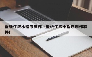 遂宁壁纸生成小程序制作（壁纸生成小程序制作软件）