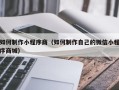 遂宁如何制作小程序商（如何制作自己的微信小程序商城）